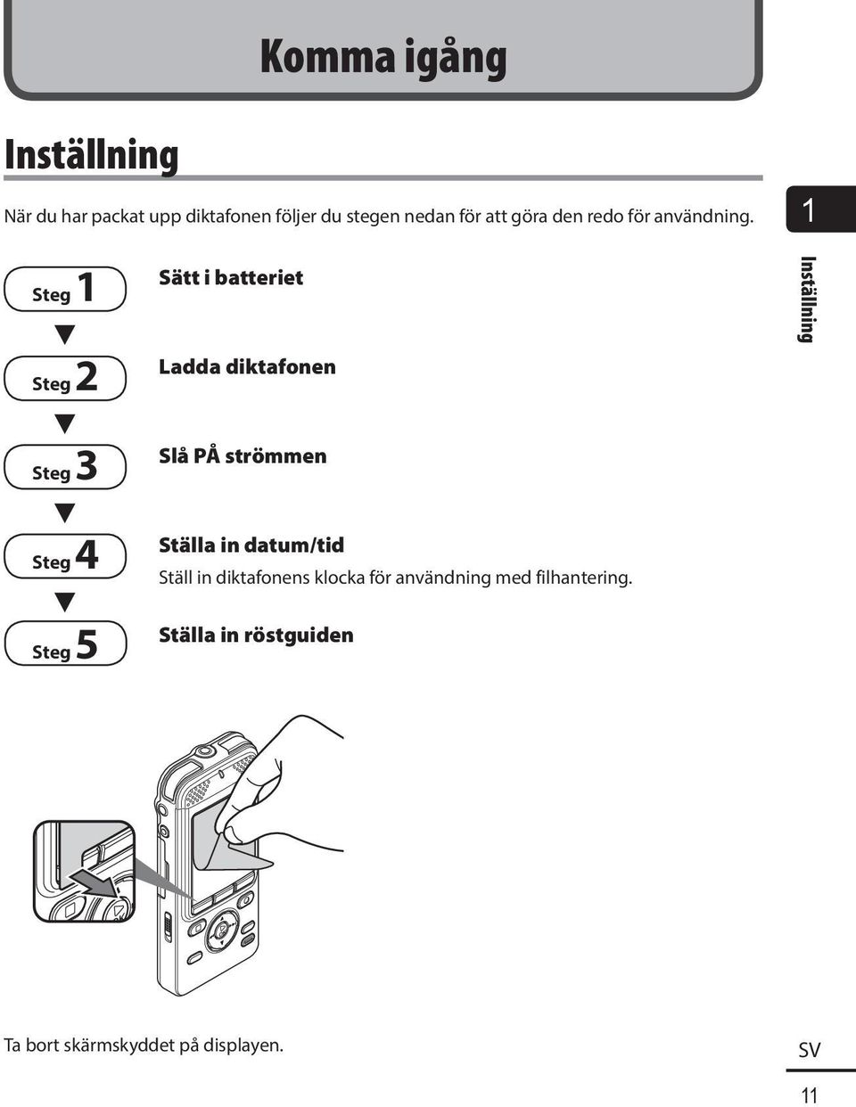 1 Steg 1 3 Steg 2 3 Steg 3 3 Steg 4 3 Steg 5 Sätt i batteriet Ladda diktafonen Slå PÅ