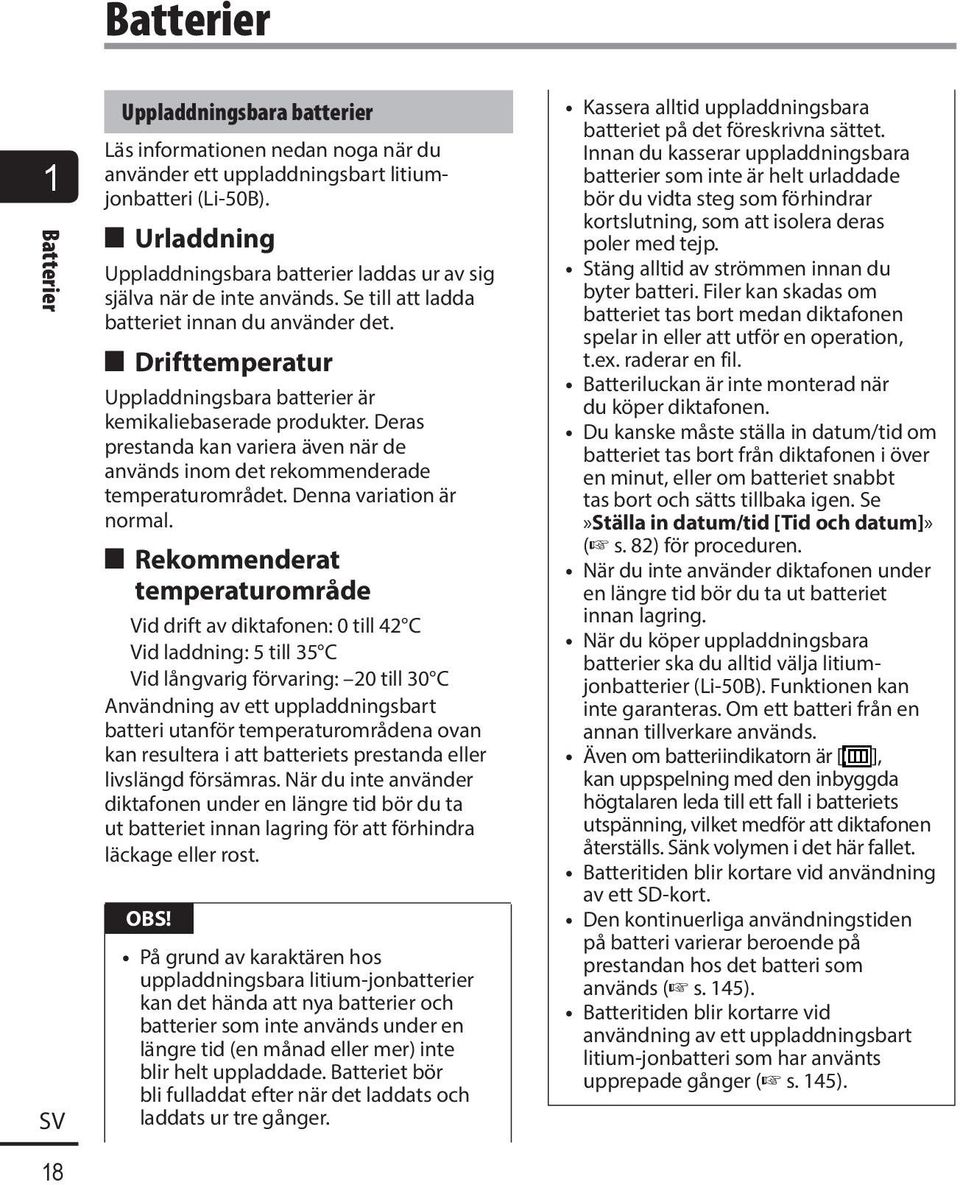 4 Drifttemperatur Uppladdningsbara batterier är kemikaliebaserade produkter. Deras prestanda kan variera även när de används inom det rekommenderade temperaturområdet. Denna variation är normal.