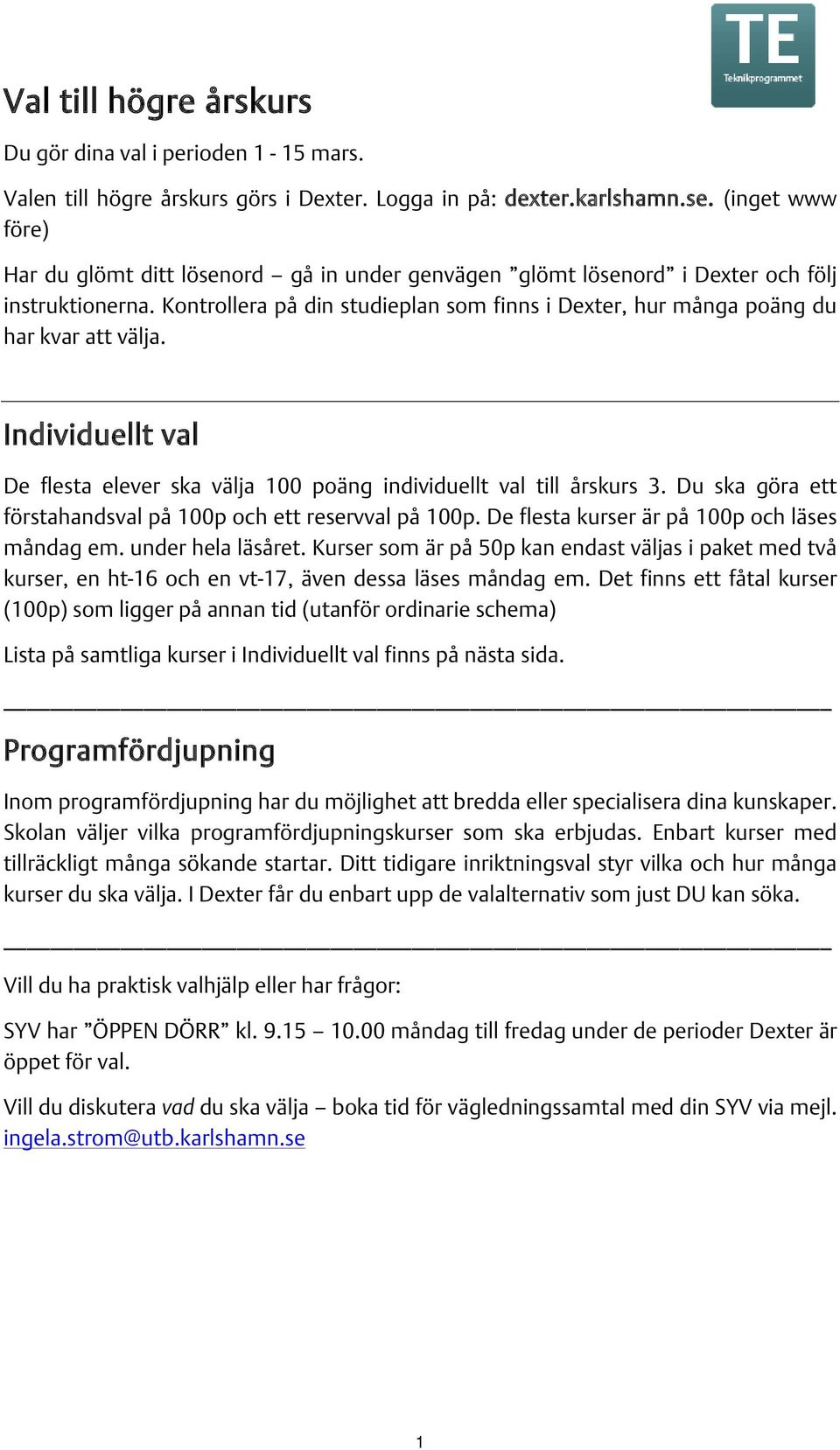 Kontrollera på din studieplan som finns i Dexter, hur många poäng du har kvar att välja. Individuellt val De flesta elever ska välja 100 poäng individuellt val till årskurs 3.