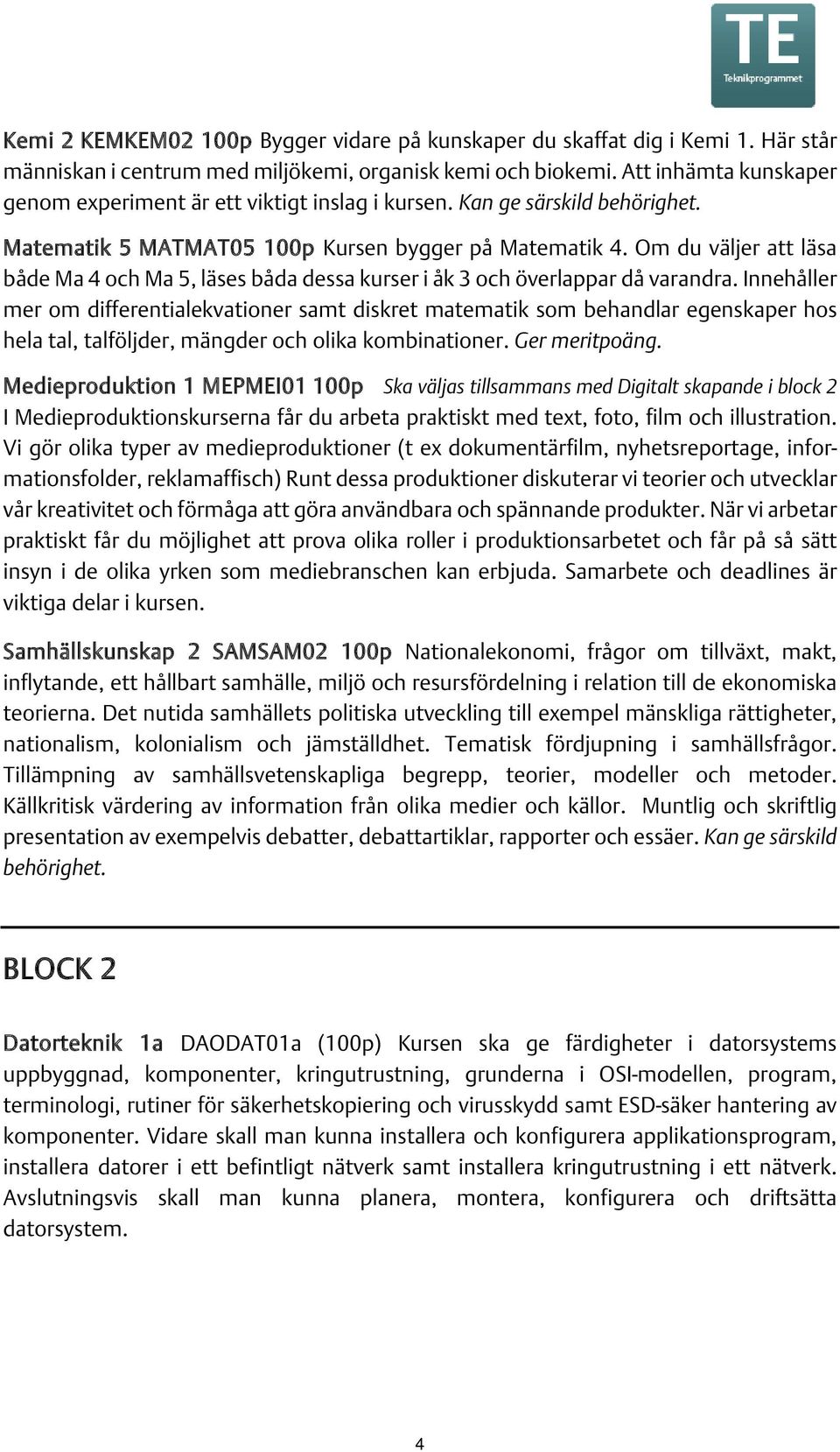 Om du väljer att läsa både Ma 4 och Ma 5, läses båda dessa kurser i åk 3 och överlappar då varandra.