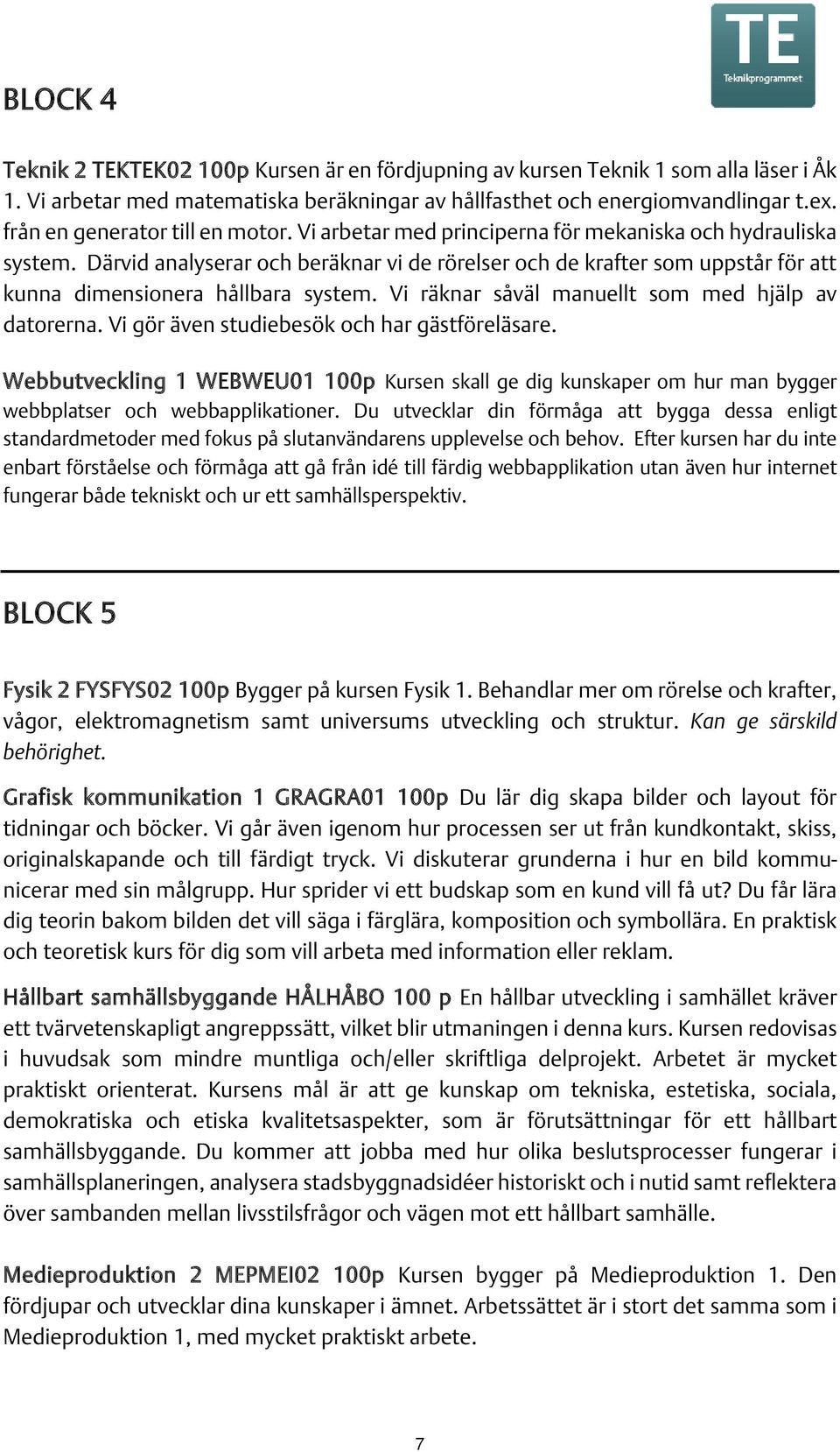 Därvid analyserar och beräknar vi de rörelser och de krafter som uppstår för att kunna dimensionera hållbara system. Vi räknar såväl manuellt som med hjälp av datorerna.