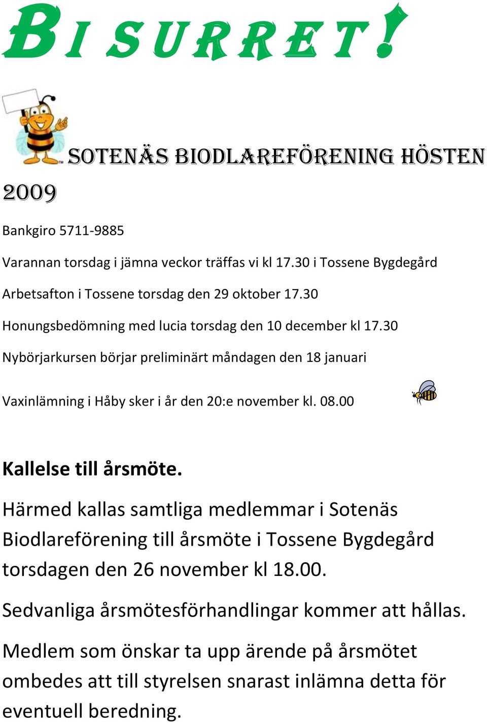 30 Nybörjarkursen börjar preliminärt måndagen den 18 januari Vaxinlämning i Håby sker i år den 20:e november kl. 08.00 Kallelse till årsmöte.