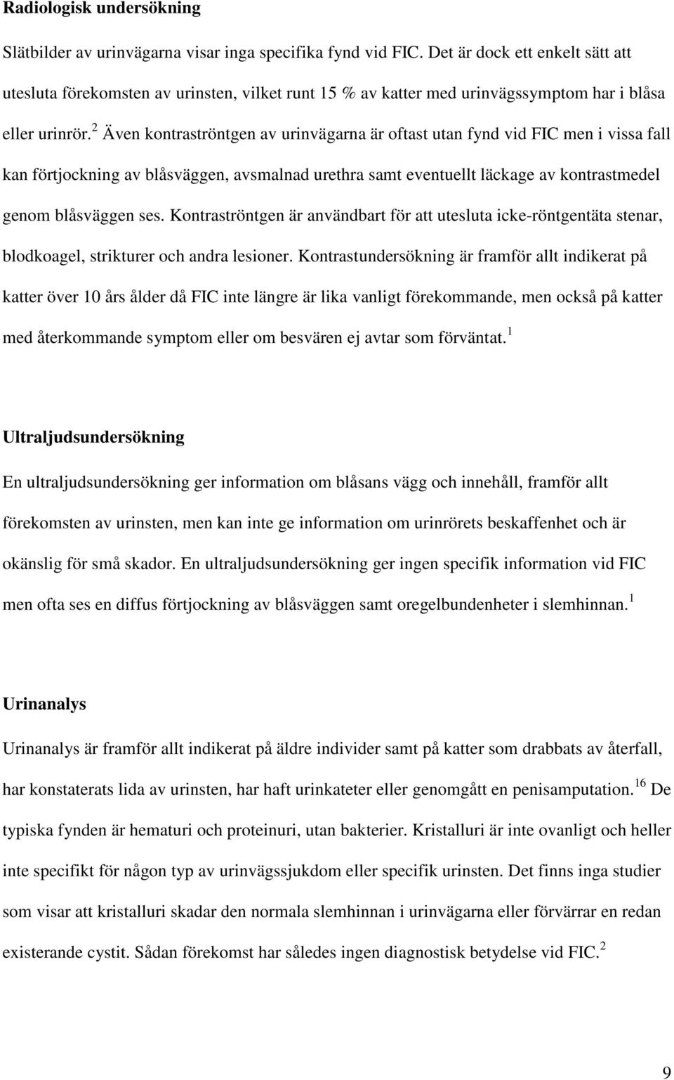 2 Även kontraströntgen av urinvägarna är oftast utan fynd vid FIC men i vissa fall kan förtjockning av blåsväggen, avsmalnad urethra samt eventuellt läckage av kontrastmedel genom blåsväggen ses.