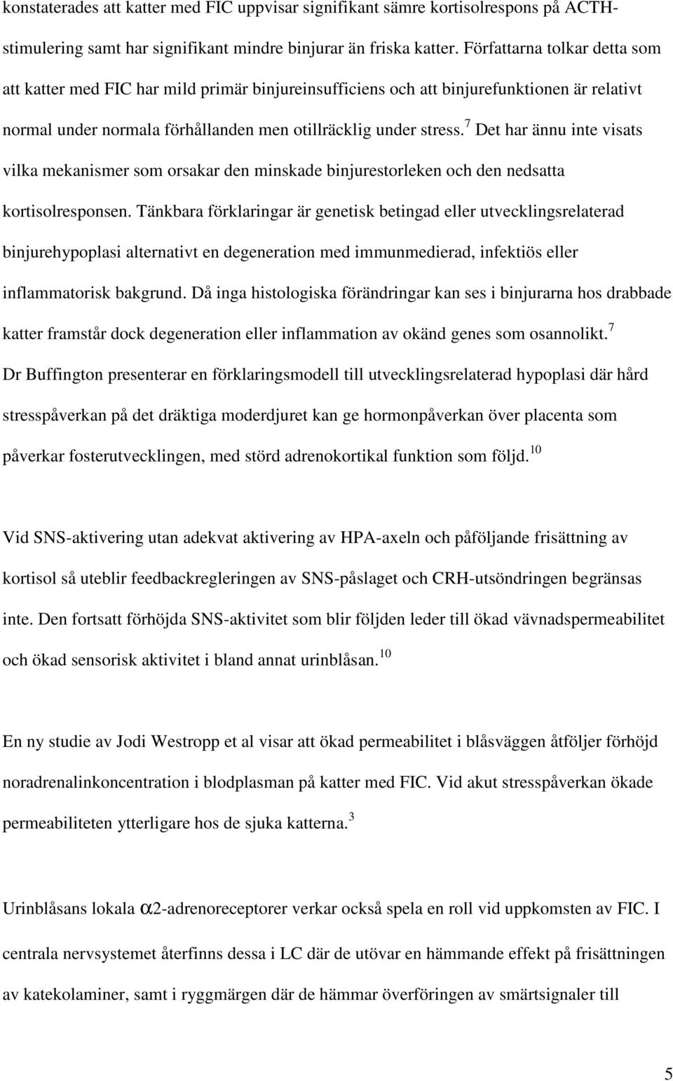 7 Det har ännu inte visats vilka mekanismer som orsakar den minskade binjurestorleken och den nedsatta kortisolresponsen.