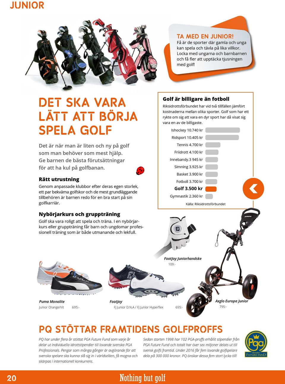 Rätt utrustning Genom anpassade klubbor efter deras egen storlek, ett par bekväma golfskor och de mest grundläggande tillbehören är barnen redo för en bra start på sin golfkarriär.