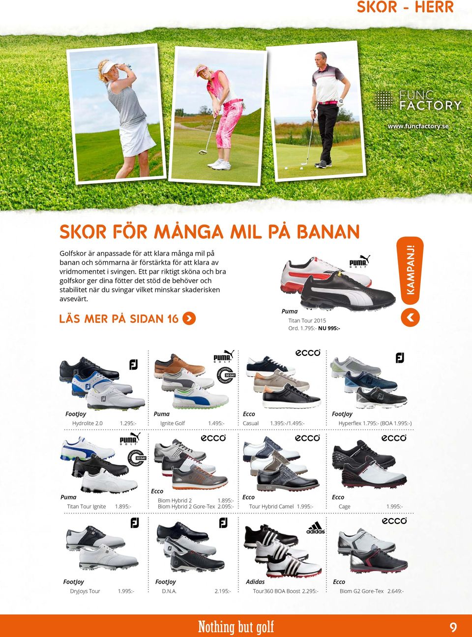 Ett par riktigt sköna och bra golfskor ger dina fötter det stöd de behöver och stabilitet när du svingar vilket minskar skaderisken avsevärt. LÄS MER PÅ SIDAN 16 FootJoy Hydrolite 2.