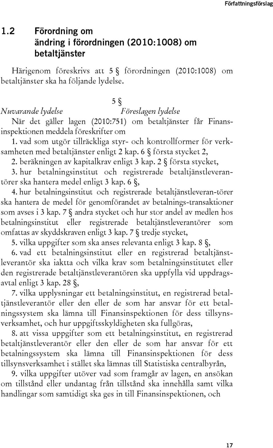 vad som utgör tillräckliga styr- och kontrollformer för verksamheten med betaltjänster enligt 2 kap. 6 första stycket 2, 2. beräkningen av kapitalkrav enligt 3 kap. 2 första stycket, 3.