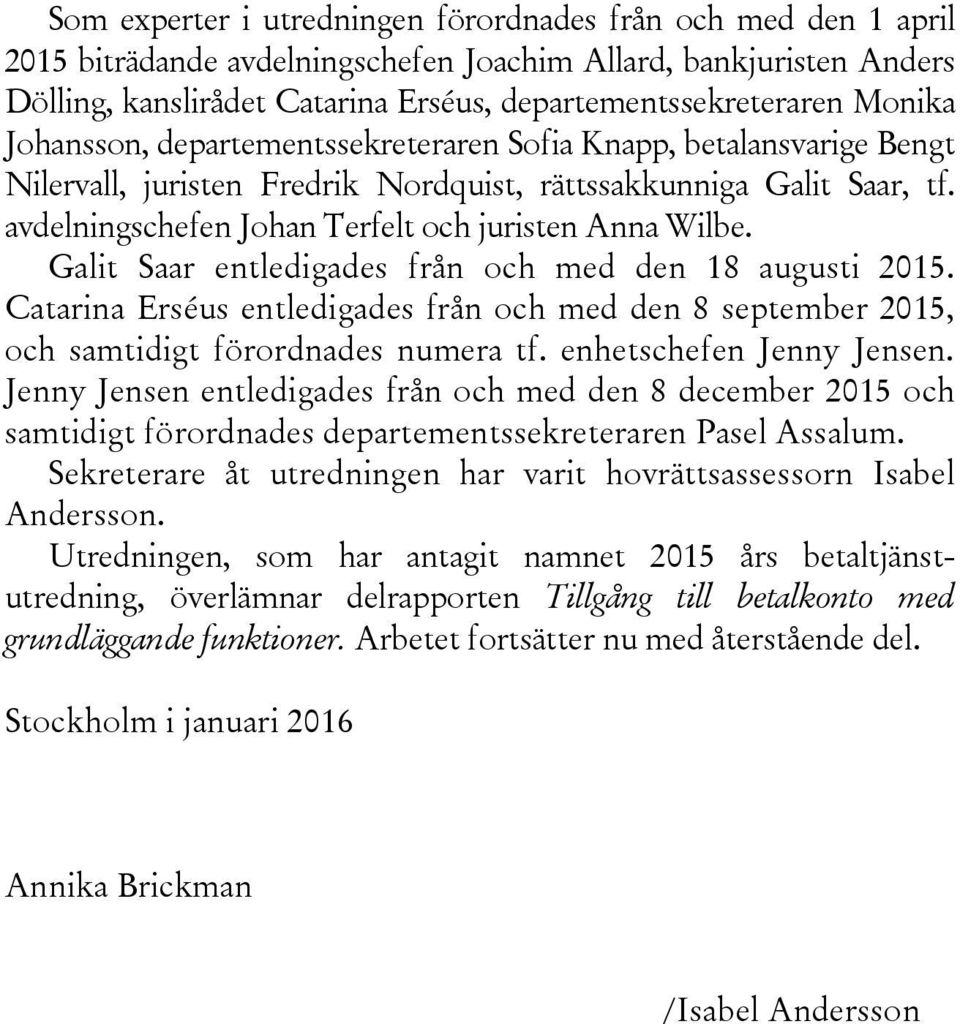 avdelningschefen Johan Terfelt och juristen Anna Wilbe. Galit Saar entledigades från och med den 18 augusti 2015.