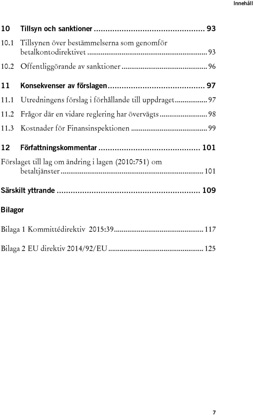 .. 98 11.3 Kostnader för Finansinspektionen... 99 12 Författningskommentar.