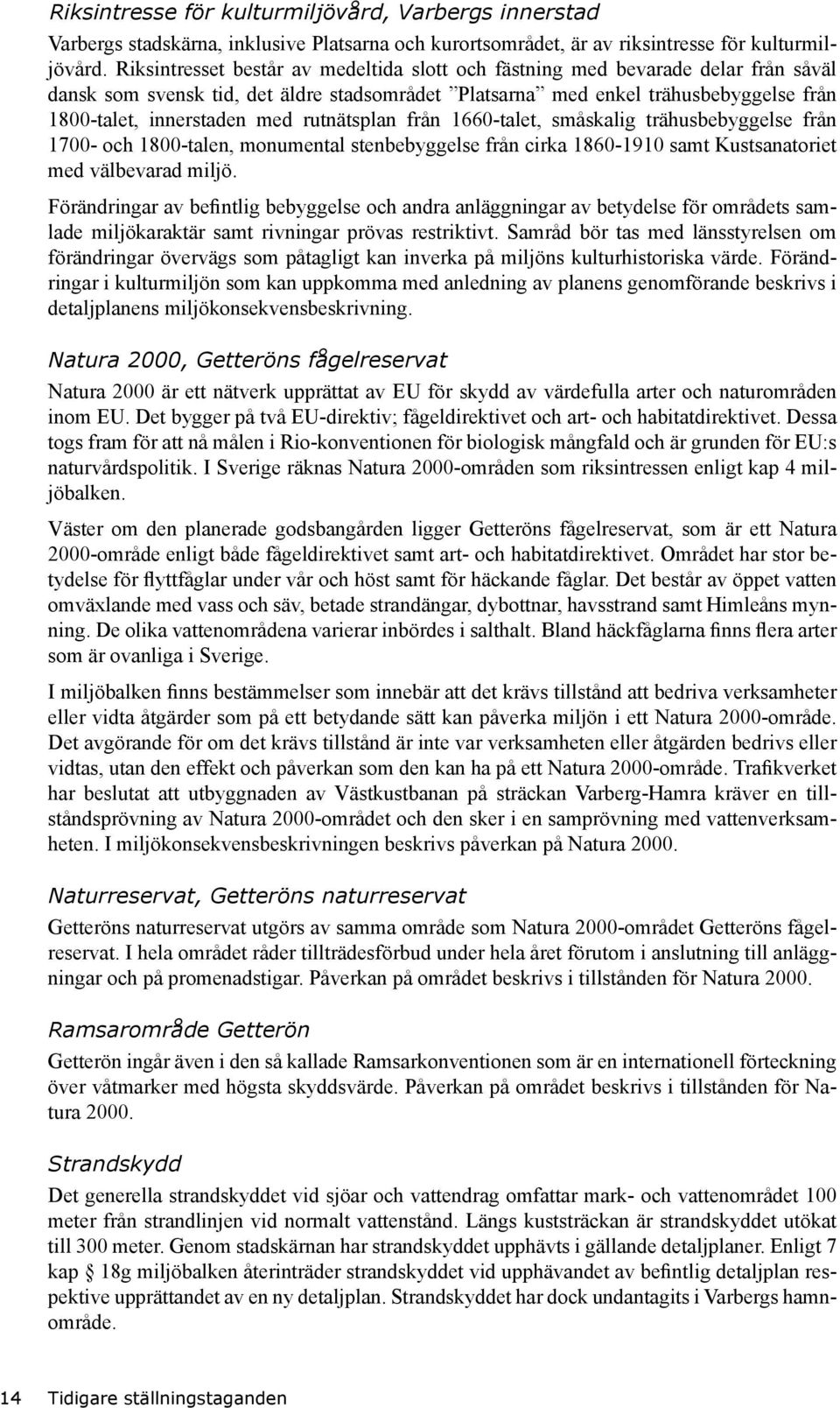 rutnätsplan från 1660-talet, småskalig trähusbebyggelse från 1700- och 1800-talen, monumental stenbebyggelse från cirka 1860-1910 samt Kustsanatoriet med välbevarad miljö.