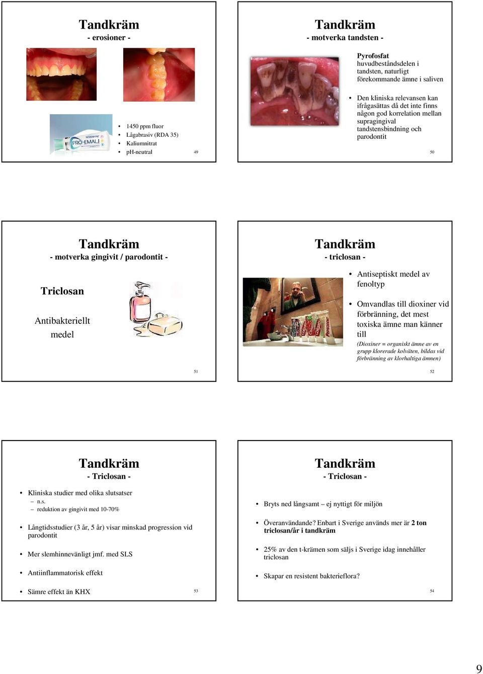 triclosan - Antiseptiskt medel av fenoltyp Omvandlas till dioxiner vid förbränning, det mest toxiska ämne man känner till (Dioxiner = organiskt ämne av en grupp klorerade kolväten, bildas vid