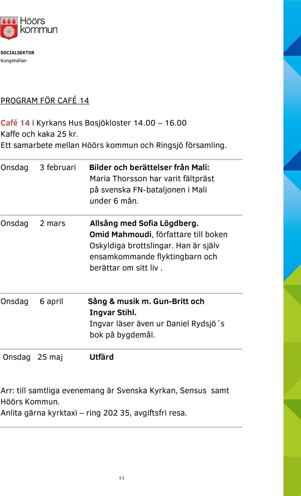 Omid Mahmoudi, författare till boken Oskyldiga brottslingar. Han är själv ensamkommande flyktingbarn och berättar om sitt liv. Onsdag 6 april Sång & musik m.