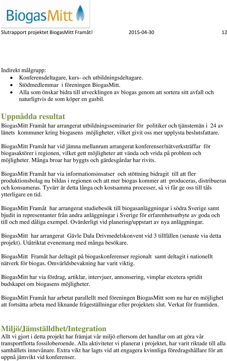 Uppnådda resultat BiogasMitt Framåt har arrangerat utbildningsseminarier för politiker och tjänstemän i 24 av länets kommuner kring biogasens möjligheter, vilket givit oss mer upplysta beslutsfattare.