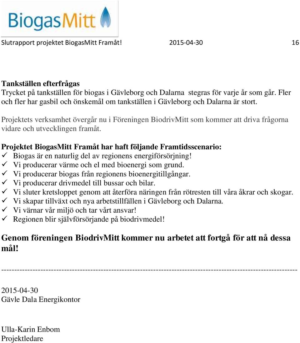 Projektets verksamhet övergår nu i Föreningen BiodrivMitt som kommer att driva frågorna vidare och utvecklingen framåt.