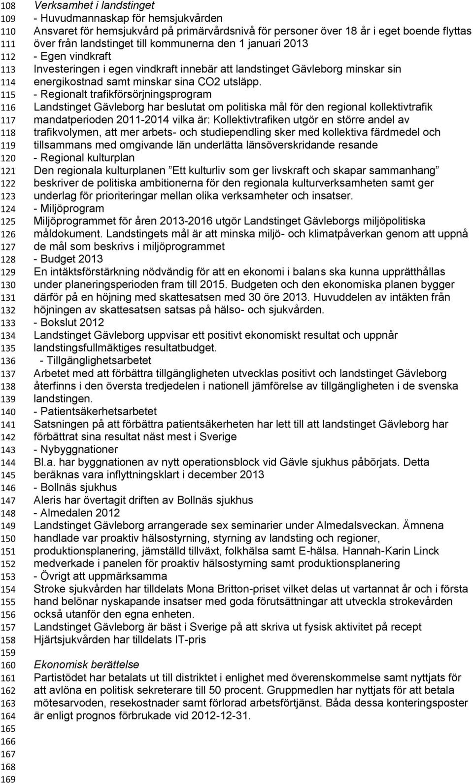 över från landstinget till kommunerna den 1 januari 2013 - Egen vindkraft Investeringen i egen vindkraft innebär att landstinget Gävleborg minskar sin energikostnad samt minskar sina CO2 utsläpp.