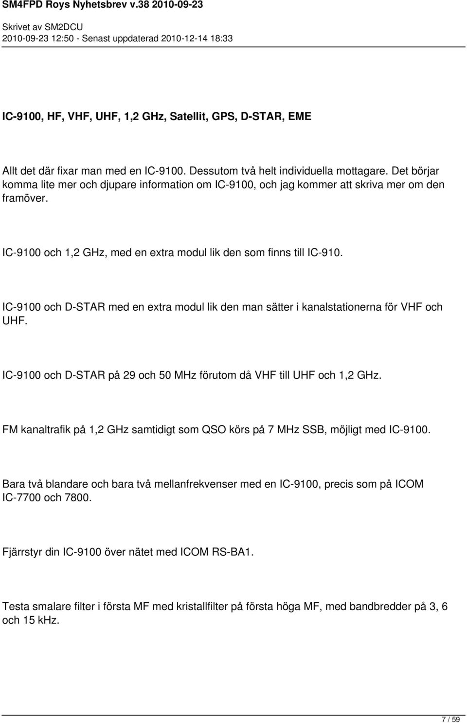 IC-9100 och D-STAR med en extra modul lik den man sätter i kanalstationerna för VHF och UHF. IC-9100 och D-STAR på 29 och 50 MHz förutom då VHF till UHF och 1,2 GHz.