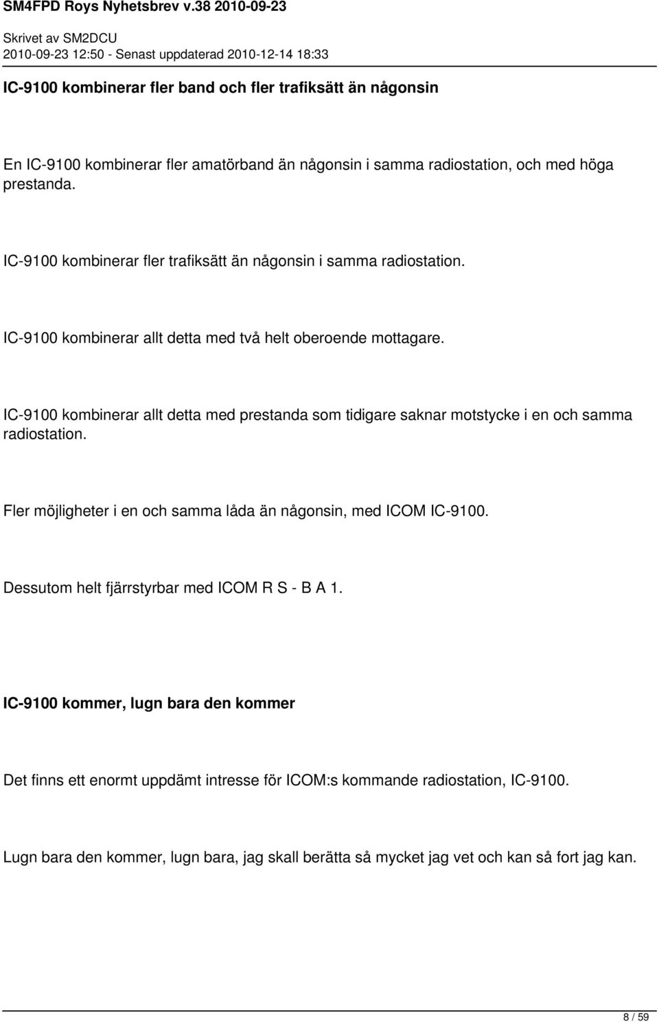 IC-9100 kombinerar allt detta med prestanda som tidigare saknar motstycke i en och samma radiostation. Fler möjligheter i en och samma låda än någonsin, med ICOM IC-9100.