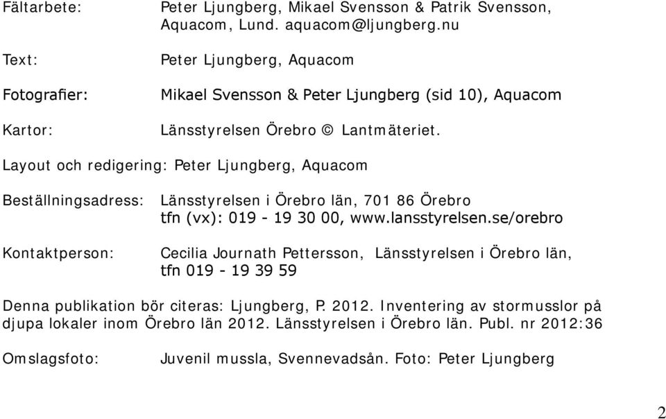 Layout och redigering: Peter Ljungberg, Aquacom Beställningsadress: Länsstyrelsen i Örebro län, 701 86 Örebro tfn (vx): 019-19 30 00, www.lansstyrelsen.