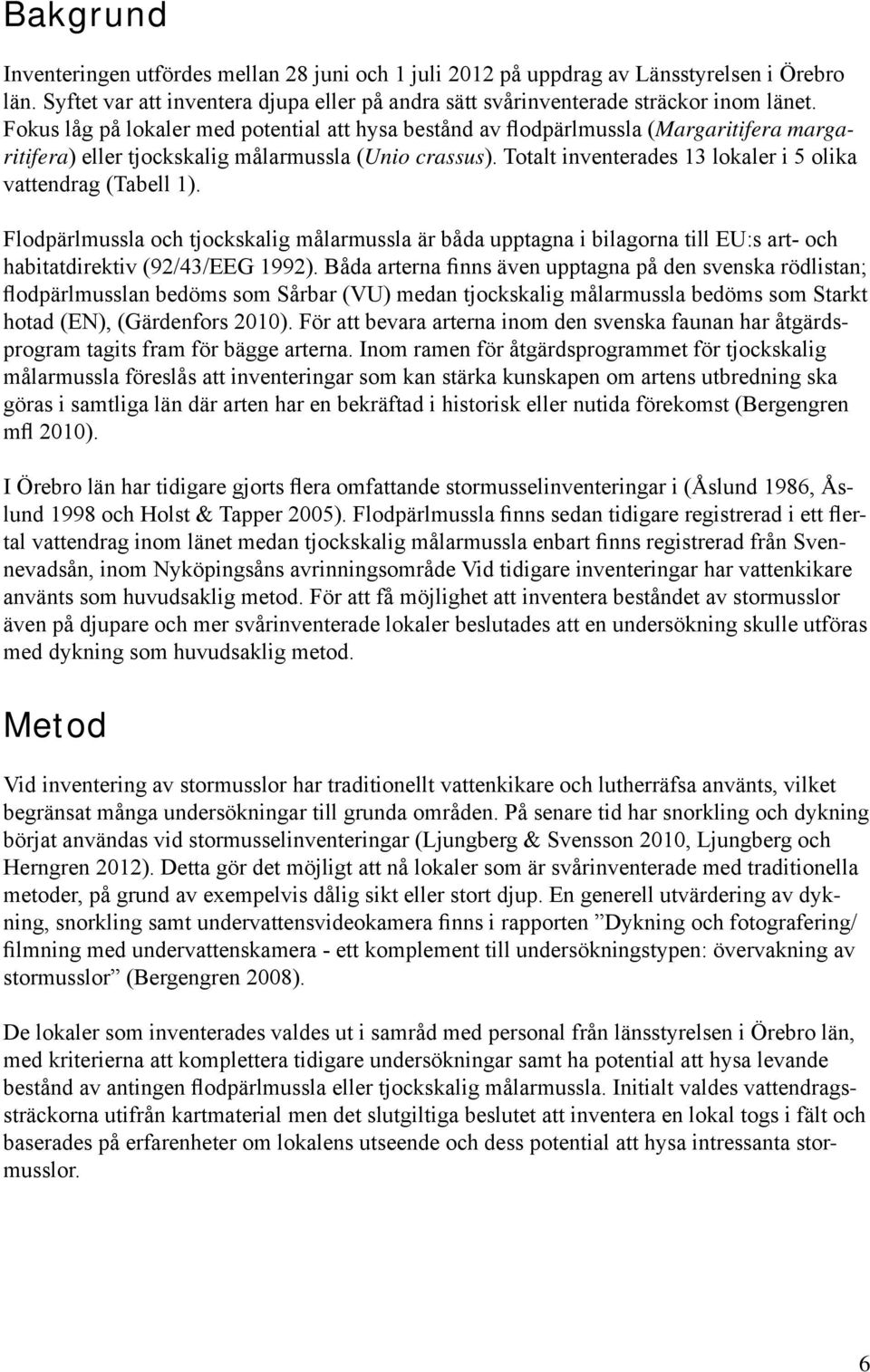 Totalt inventerades 13 lokaler i 5 olika vattendrag (Tabell 1). Flodpärlmussla och tjockskalig målarmussla är båda upptagna i bilagorna till EU:s art- och habitatdirektiv (92/43/EEG 1992).