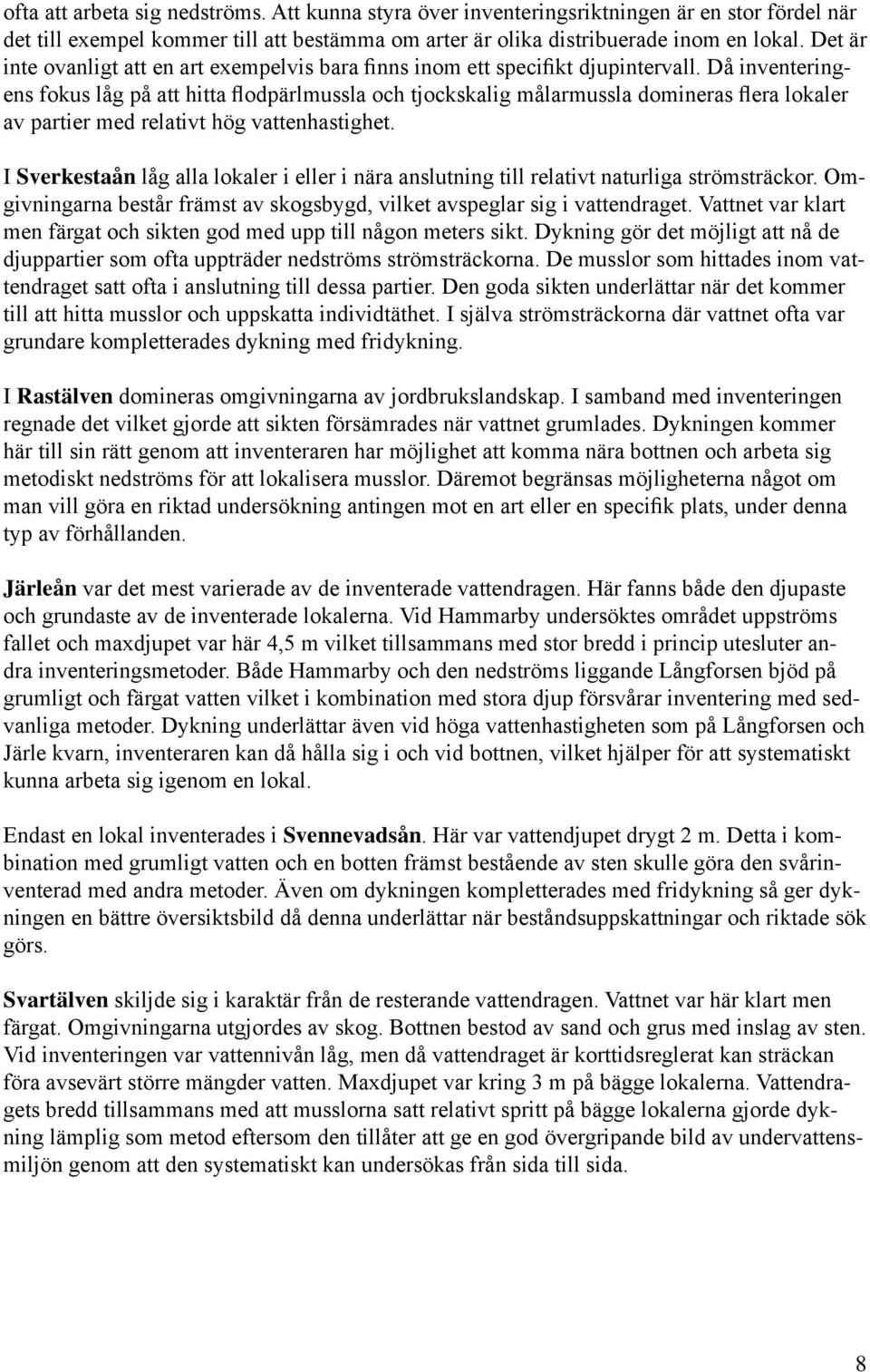 Då inventeringens fokus låg på att hitta flodpärlmussla och tjockskalig målarmussla domineras flera lokaler av partier med relativt hög vattenhastighet.