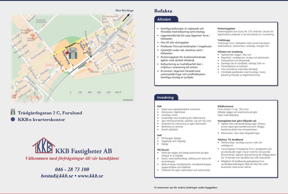 anslutning till entrén l-central i lägenhet försedd med automatsäkringar och jordfelsbrytare. Samtliga eluttag är jordade Parkeringsplats Parkeringsplats kan hyras för 125:-/månad.