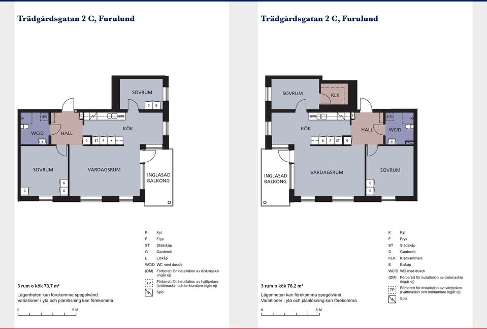 Lägenheten kan förekomma spegelvänd. Variationer i yta och planlösning kan förekomma.