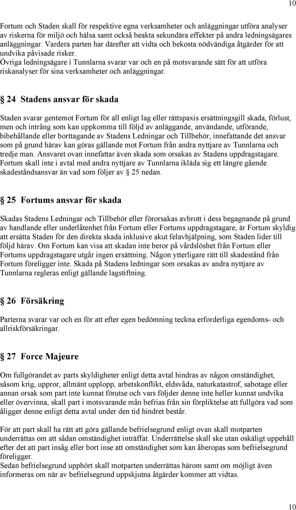 Övriga ledningsägare i Tunnlarna svarar var och en på motsvarande sätt för att utföra riskanalyser för sina verksamheter och anläggningar.