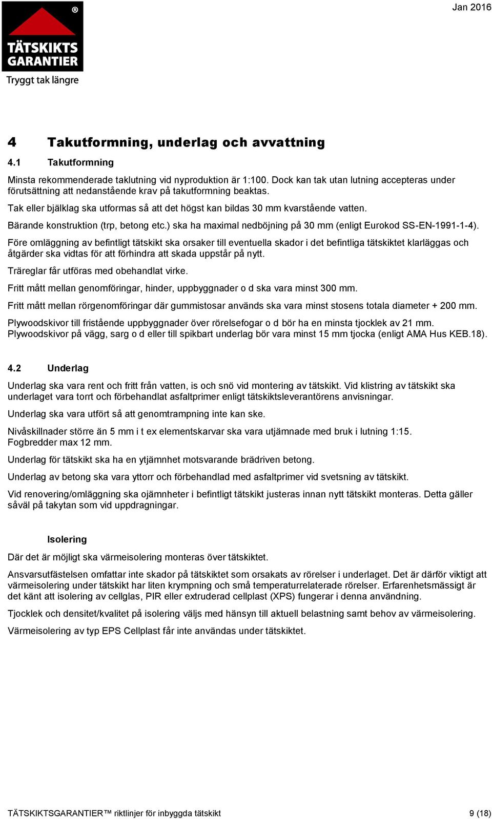 Bärande konstruktion (trp, betong etc.) ska ha maximal nedböjning på 30 mm (enligt Eurokod SS-EN-1991-1-4).