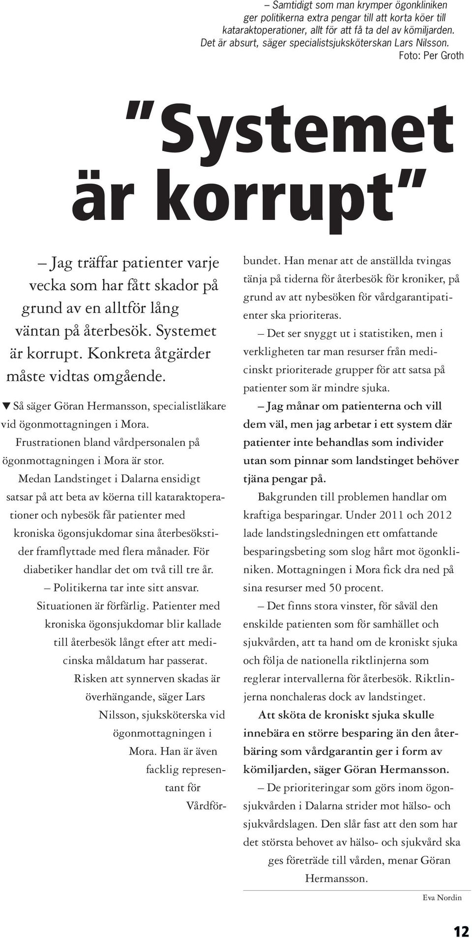 Systemet är korrupt. Konkreta åtgärder måste vidtas omgående. t Så säger Göran Hermansson, specialist läkare vid ögonmottagningen i Mora.