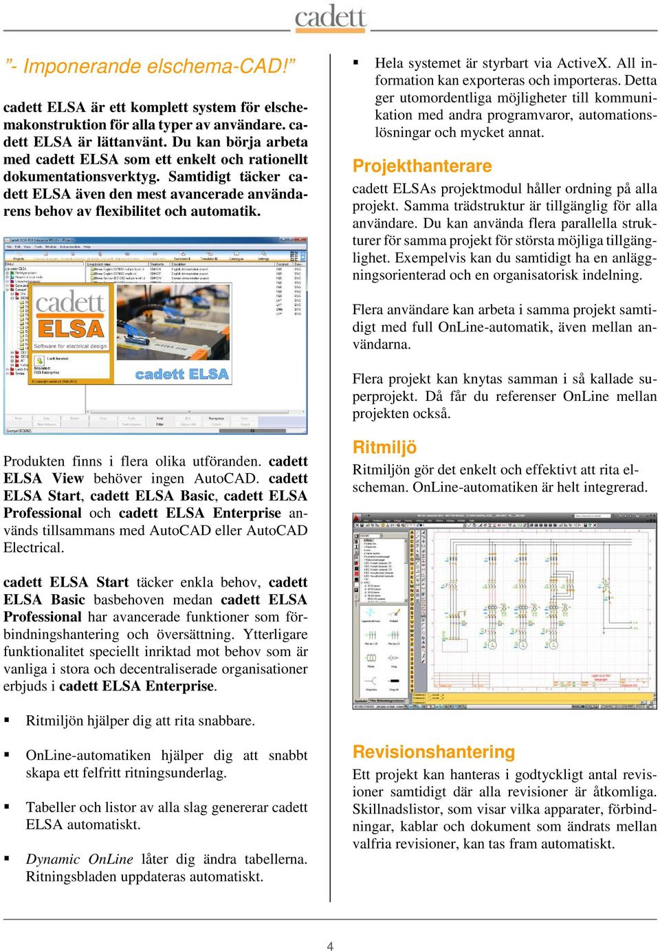 Hela systemet är styrbart via ActiveX. All information kan exporteras och importeras.