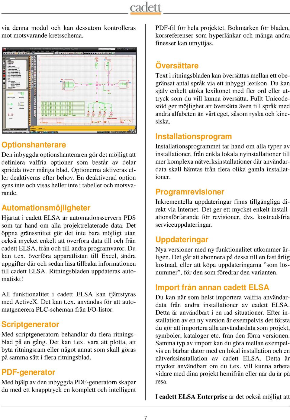 Fullt Unicodestöd ger möjlighet att översätta även till språk med andra alfabeten än vårt eget, såsom ryska och kinesiska.