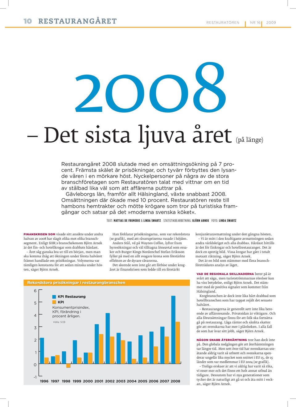 Nyckelpersoner på några av de stora branschföretagen som Restauratören talat med vittnar om en tid av stålbad lika väl som att affärerna puttrar på.