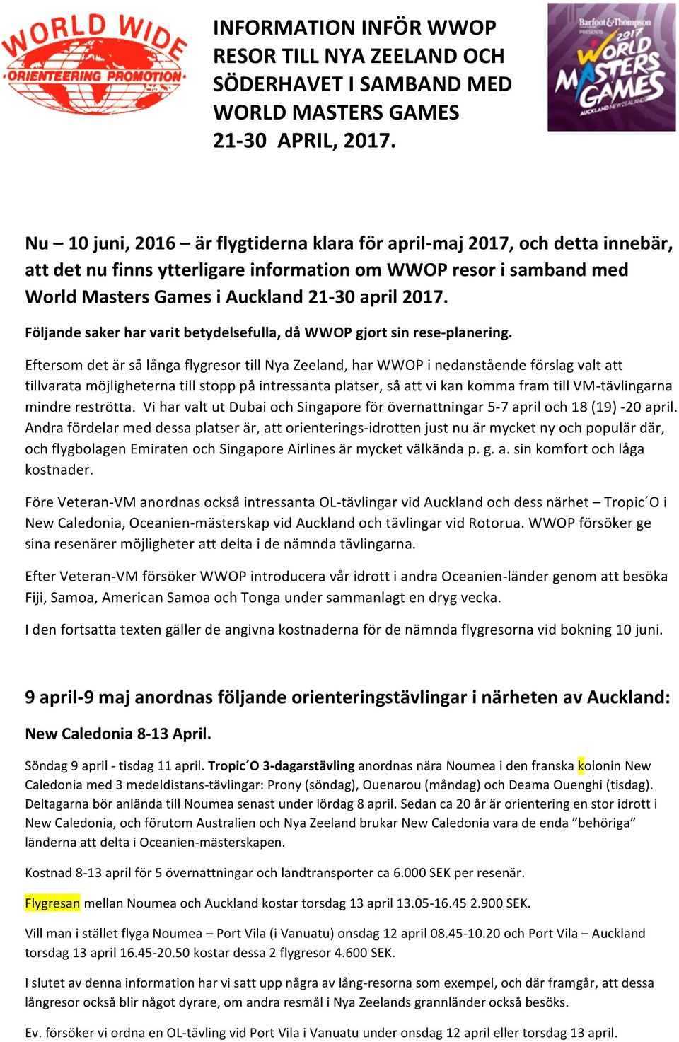 Eftersom det är så långa flygresor till Nya Zeeland, har WWOP i nedanstående förslag valt att tillvarata möjligheterna till stopp på intressanta platser, så att vi kan komma fram till VM- tävlingarna