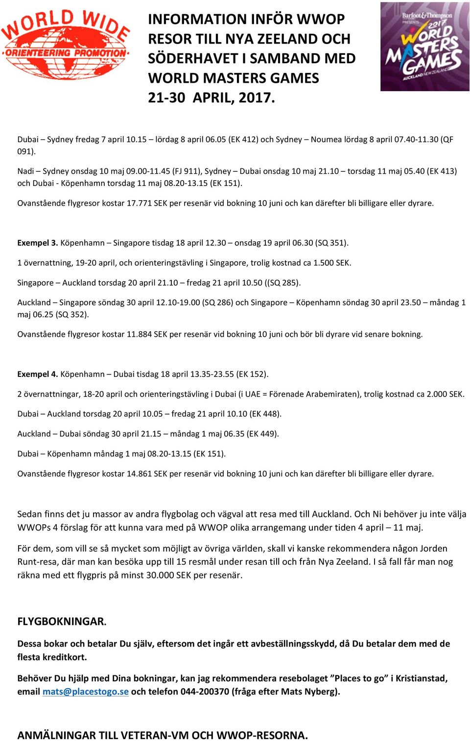 771 SEK per resenär vid bokning 10 juni och kan därefter bli billigare eller dyrare. Exempel 3. Köpenhamn Singapore tisdag 18 april 12.30 onsdag 19 april 06.30 (SQ 351).