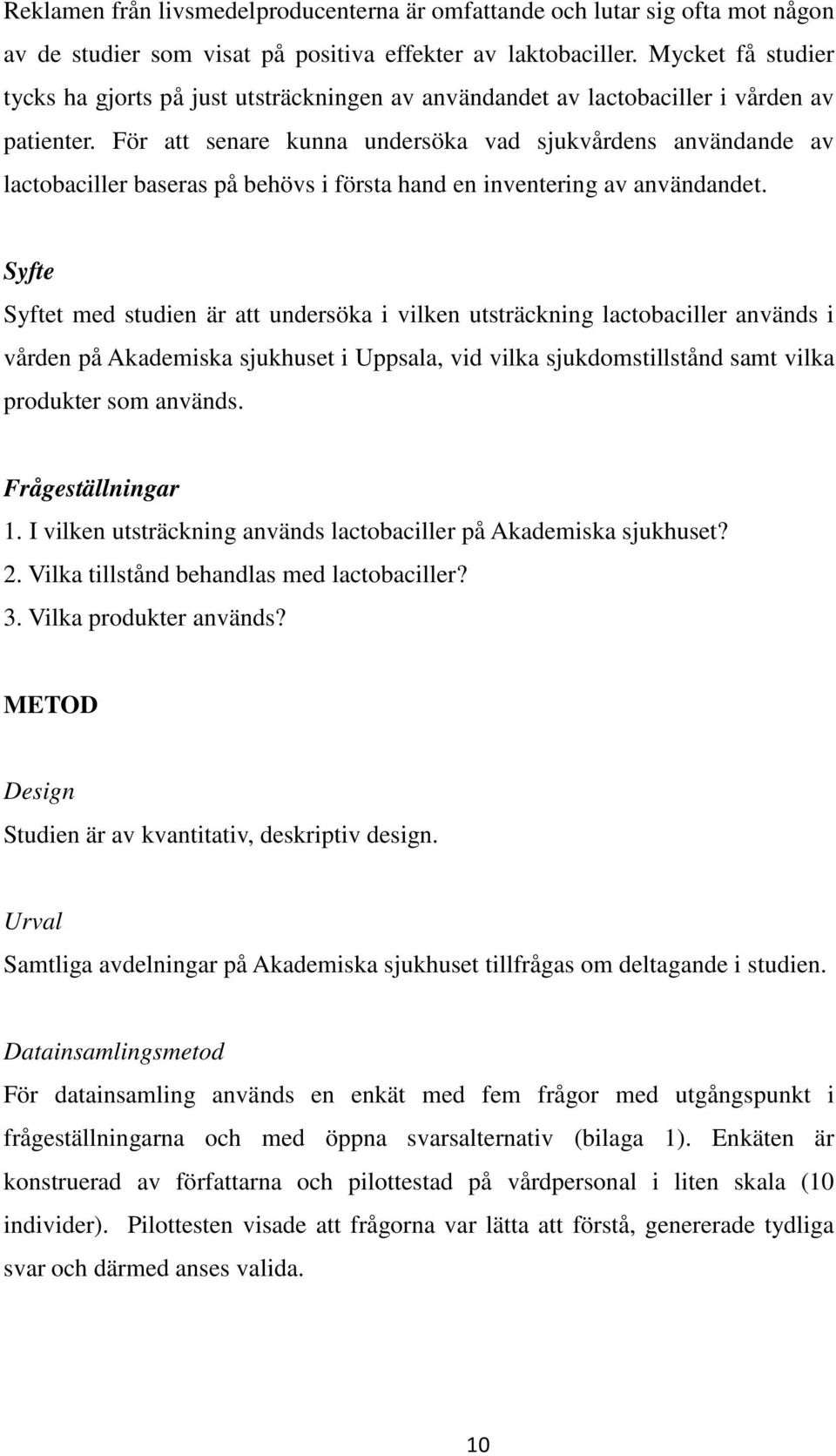 För att senare kunna undersöka vad sjukvårdens användande av lactobaciller baseras på behövs i första hand en inventering av användandet.