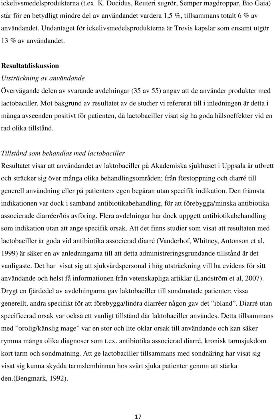 Resultatdiskussion Utsträckning av användande Övervägande delen av svarande avdelningar (35 av 55) angav att de använder produkter med lactobaciller.