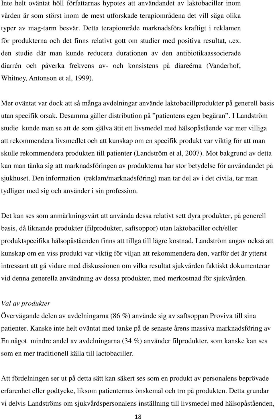 den studie där man kunde reducera durationen av den antibiotikaassocierade diarrén och påverka frekvens av- och konsistens på diareérna (Vanderhof, Whitney, Antonson et al, 1999).