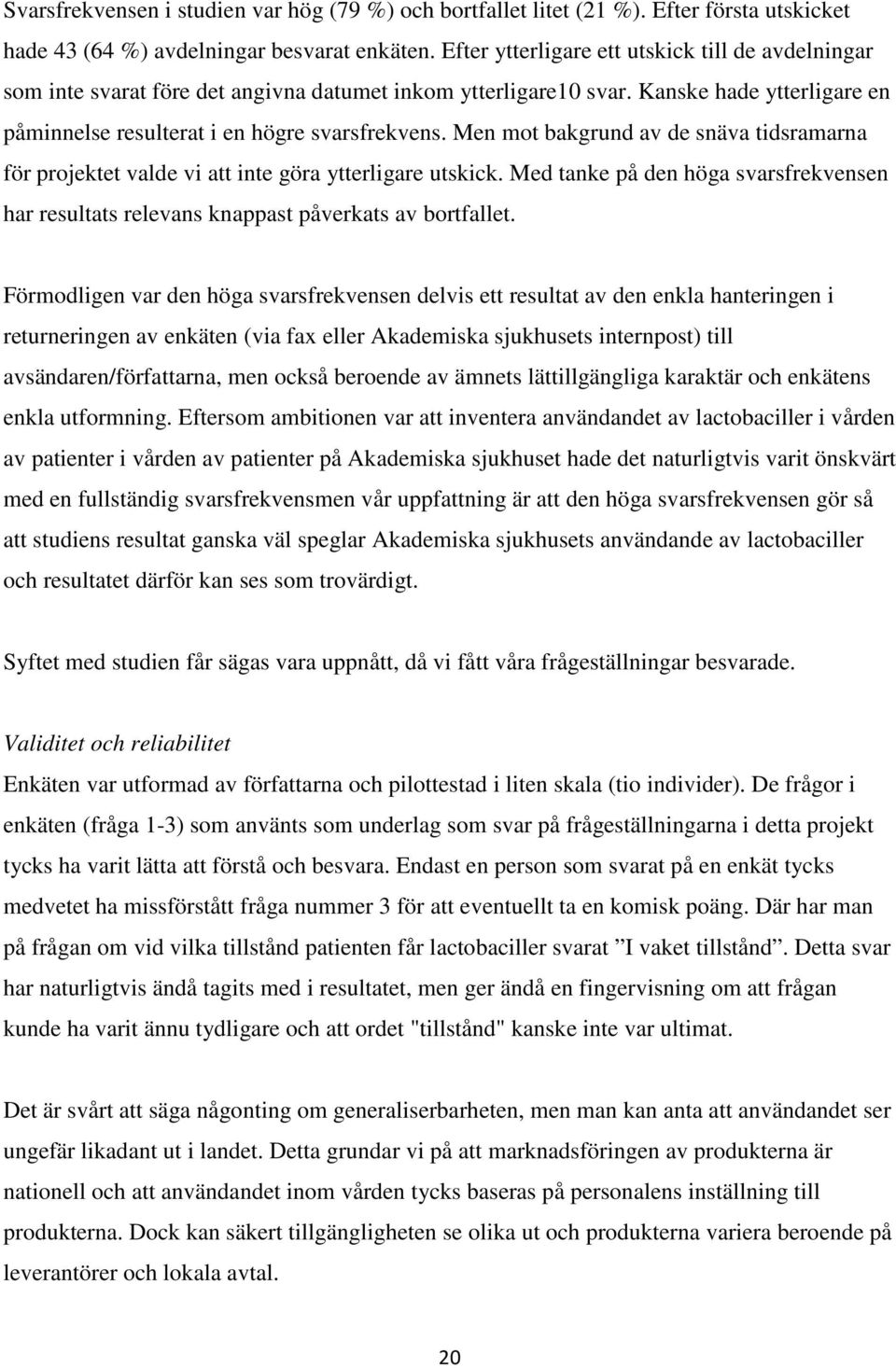 Men mot bakgrund av de snäva tidsramarna för projektet valde vi att inte göra ytterligare utskick. Med tanke på den höga svarsfrekvensen har resultats relevans knappast påverkats av bortfallet.