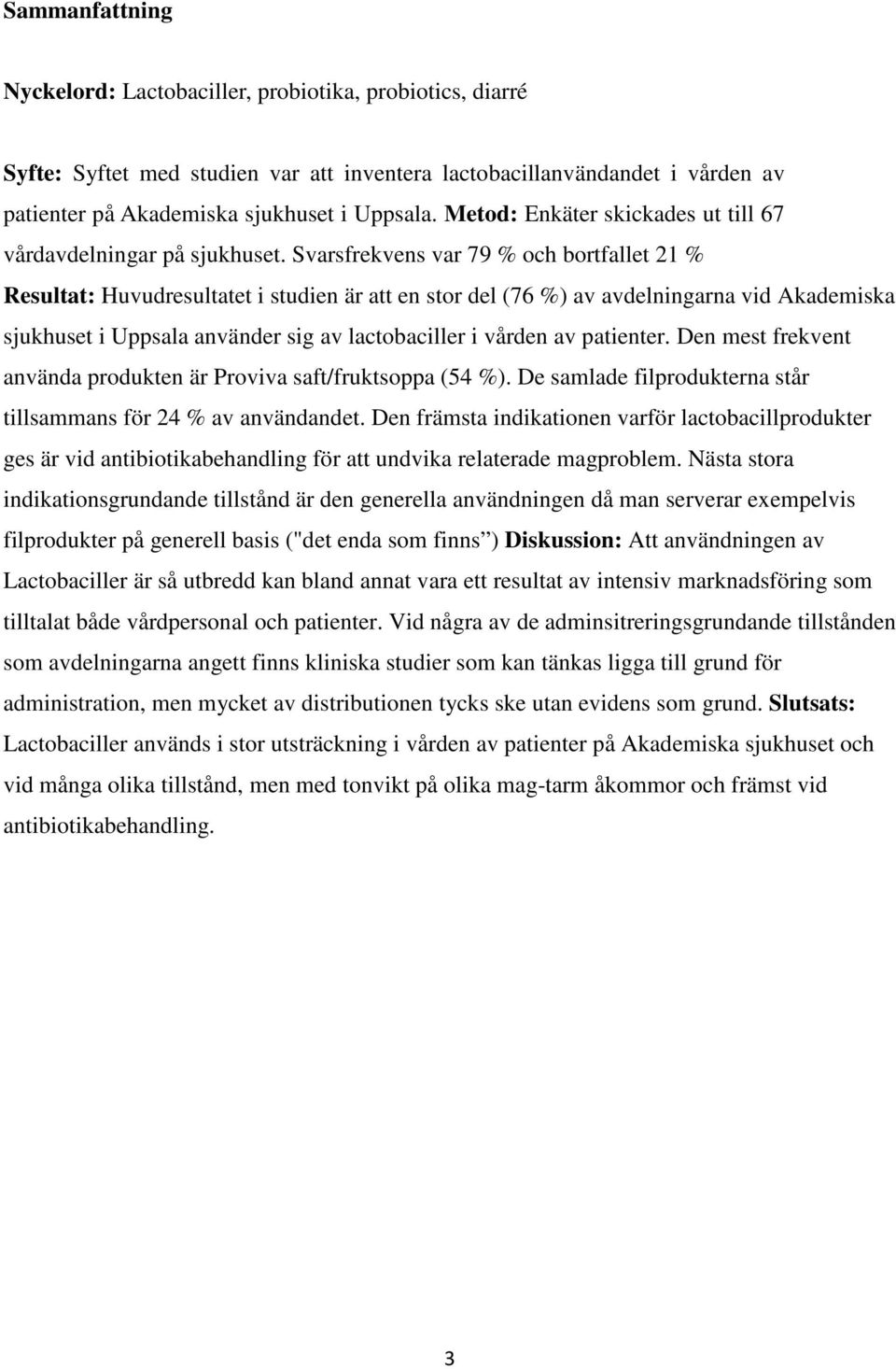 Svarsfrekvens var 79 % och bortfallet 21 % Resultat: Huvudresultatet i studien är att en stor del (76 %) av avdelningarna vid Akademiska sjukhuset i Uppsala använder sig av lactobaciller i vården av