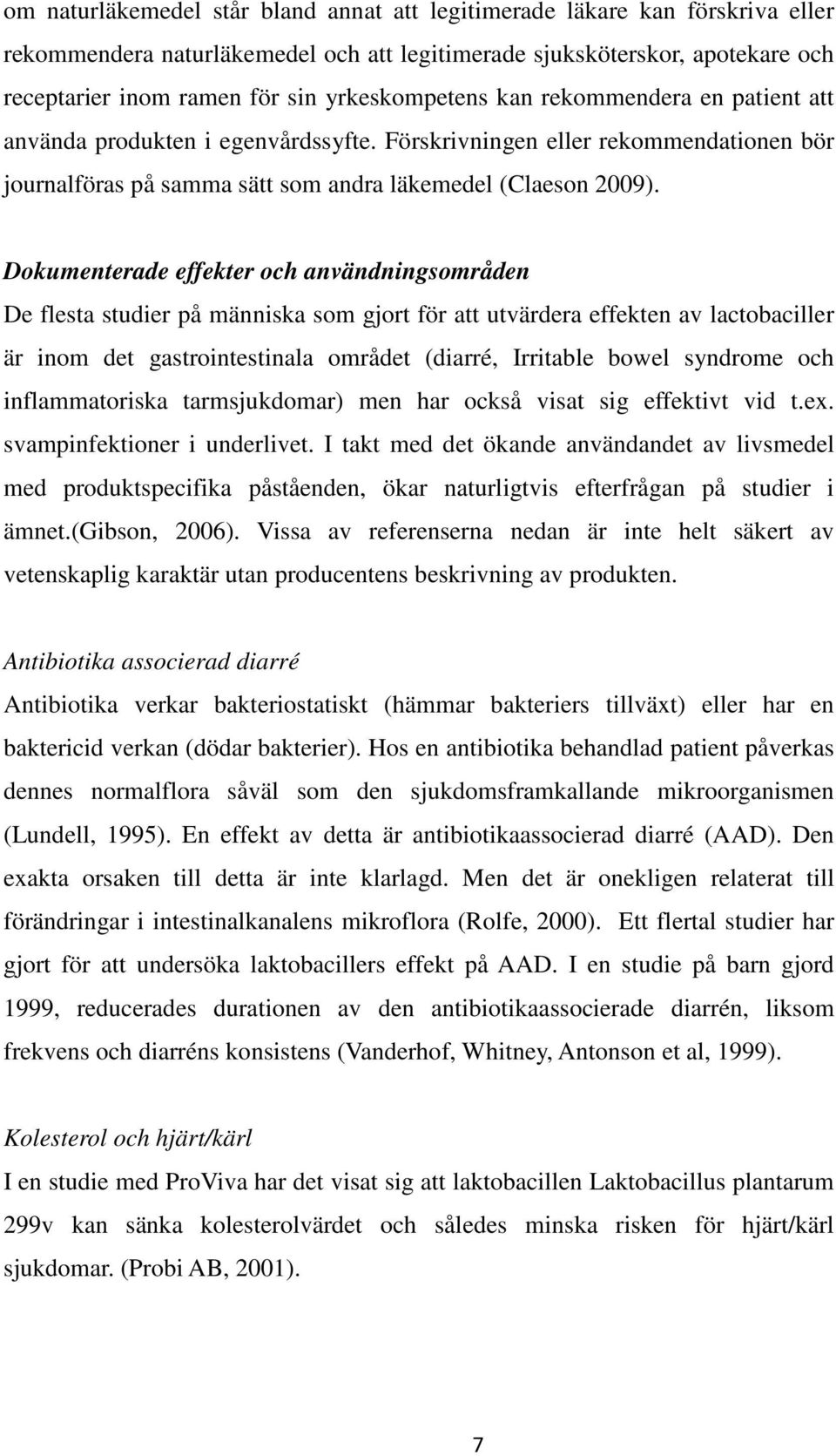 Dokumenterade effekter och användningsområden De flesta studier på människa som gjort för att utvärdera effekten av lactobaciller är inom det gastrointestinala området (diarré, Irritable bowel