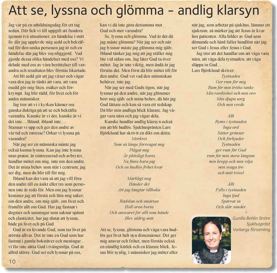 Vad gjorde dessa olika händelser med oss? Vi delade med oss av våra berättelser till varandra och resultaten blev förstås likartade.