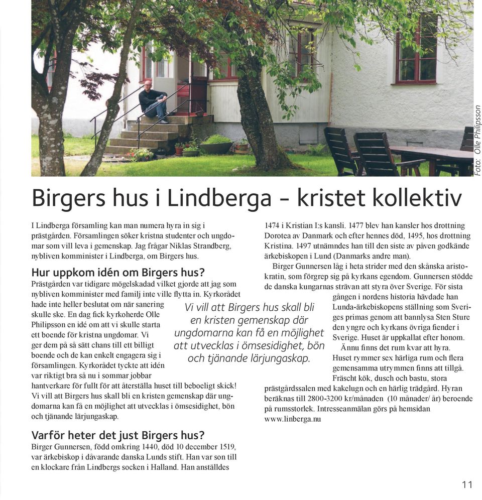 Prästgården var tidigare mögelskadad vilket gjorde att jag som nybliven komminister med familj inte ville flytta in. Kyrkorådet hade inte heller beslutat om när sanering skulle ske.
