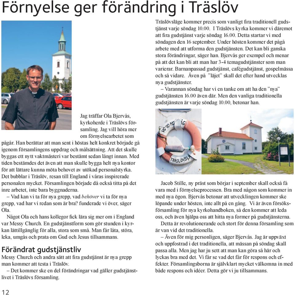 Bjervås ger exempel och menar på att det kan bli att man har 3-4 temagudstjänster som man varierar. Barnanpassad gudstjänst, cafégudstjänst, gospelmässa och så vidare.