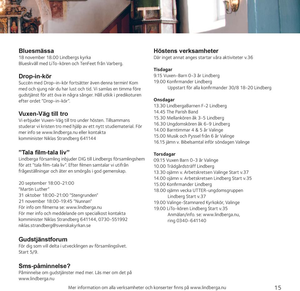 Vuxen-Väg till tro Vi erbjuder Vuxen-Väg till tro under hösten. Tillsammans studerar vi kristen tro med hjälp av ett nytt studiematerial. För mer info se www.lindberga.