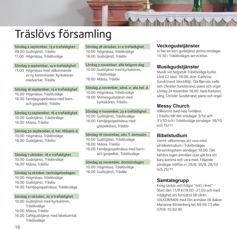 00 Högmässa med välkomnande av ny komminister. Kyrkokören medverkar, Träslöv Söndag 16 september, 15 e trefaldighet 10.00 Högmässa, Träslövsläge 16.