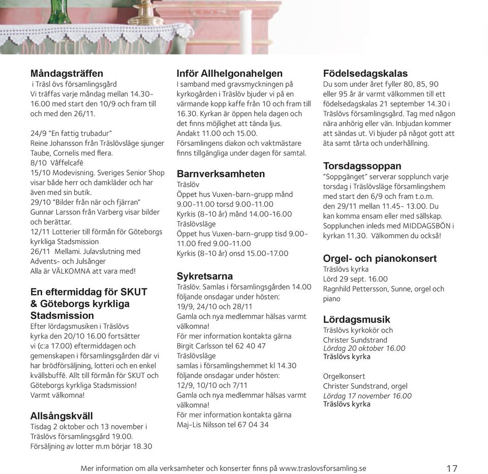 Sveriges Senior Shop visar både herr och damkläder och har även med sin butik. 29/10 Bilder från när och fjärran Gunnar Larsson från Varberg visar bilder och berättar.