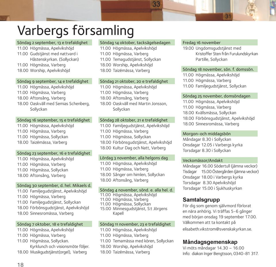 00 Taizémässa, Varberg Söndag 23 september, 16 e trefaldighet 11.00 Högmässa, Sollyckan 18.00 Aftonsång, Varberg Söndag 30 september, d. hel. Mikaels d. 11.00 Familjegudstjänst, Apelvikshöjd 11.