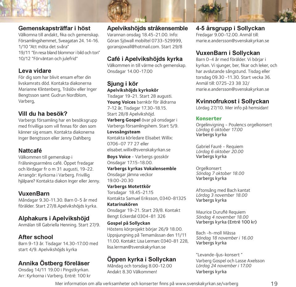 Kontakta diakonerna Marianne Klintenberg, Träslöv eller Inger Bengtsson samt Gudrun Nordblom, Varberg, Vill du ha besök?