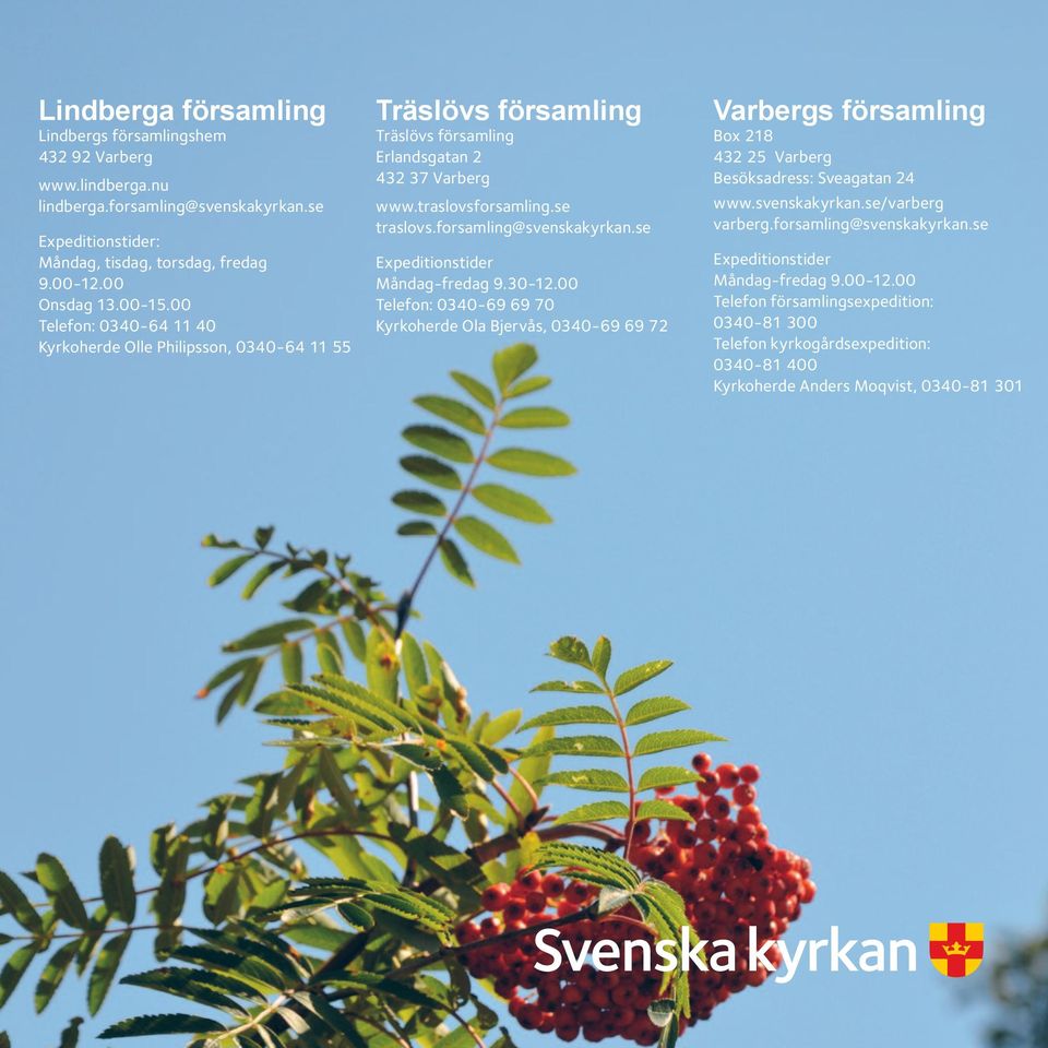 se Expeditionstider Måndag-fredag 9.30-12.00 Telefon: 0340-69 69 70 Kyrkoherde Ola Bjervås, 0340-69 69 72 Varbergs församling Box 218 432 25 Varberg Besöksadress: Sveagatan 24 www.svenskakyrkan.