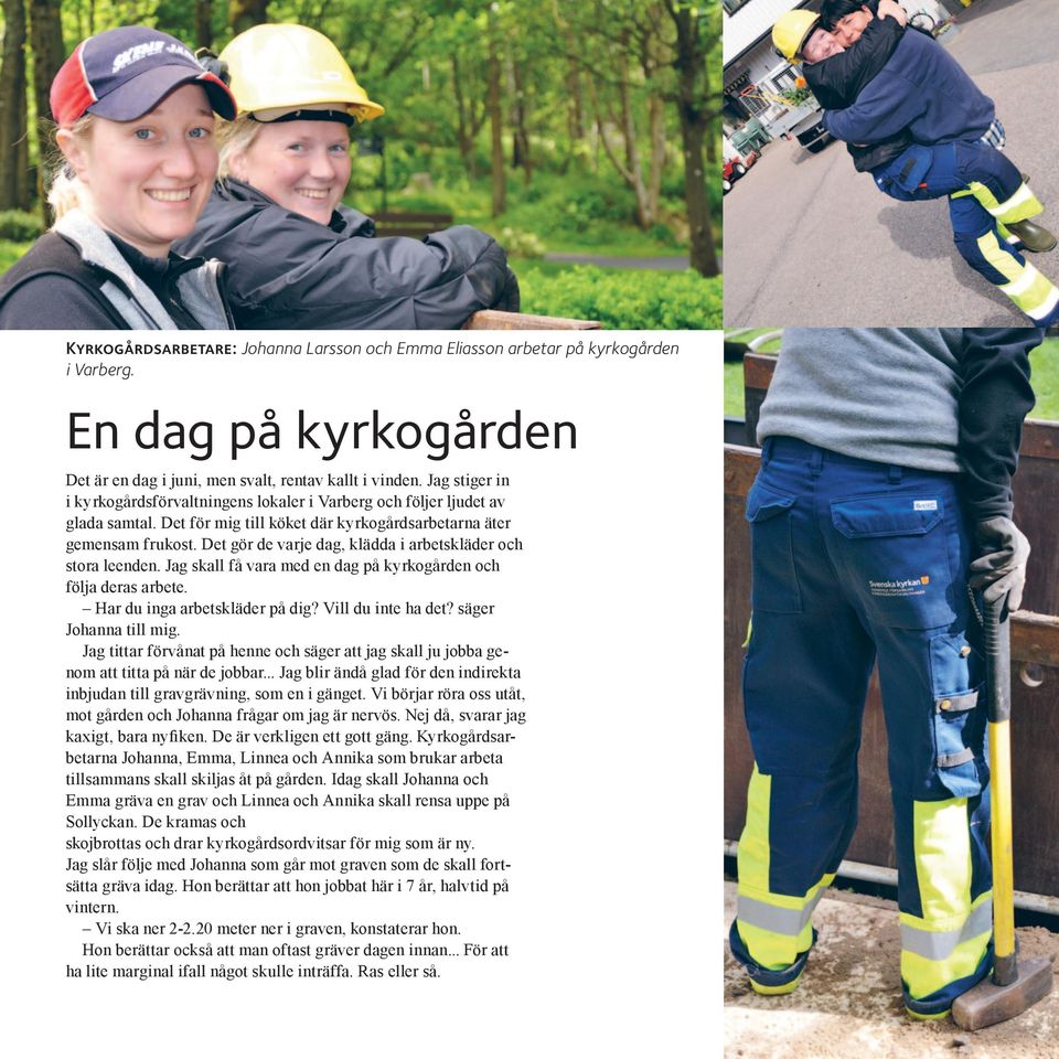 Det gör de varje dag, klädda i arbetskläder och stora leenden. Jag skall få vara med en dag på kyrkogården och följa deras arbete. Har du inga arbetskläder på dig? Vill du inte ha det?